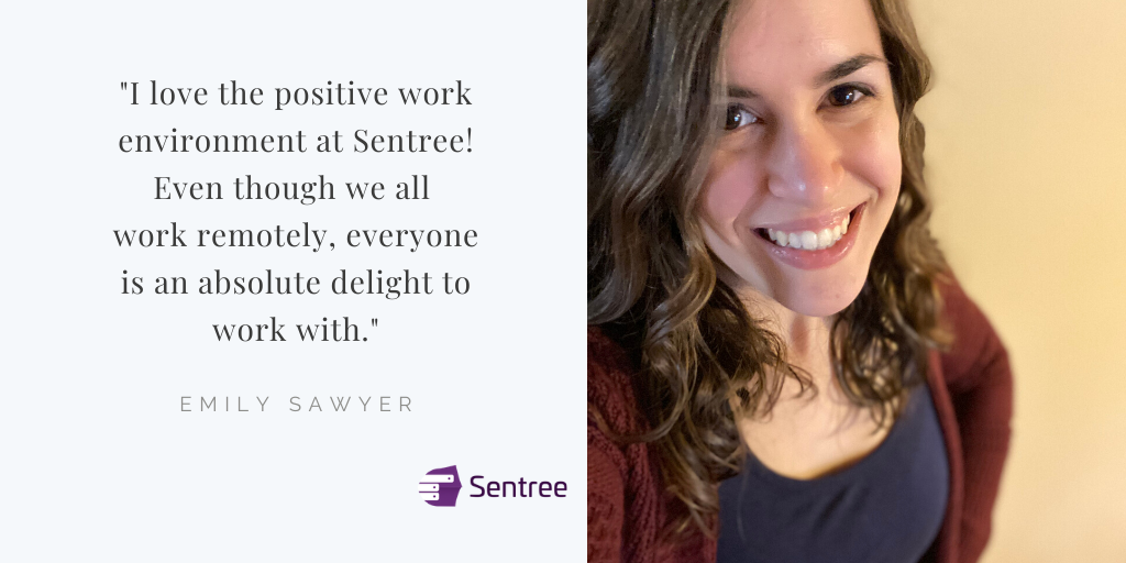 I love the positive work environment at Sentree! Even though we all work remotely, everyone is an absolute delight to work with.  